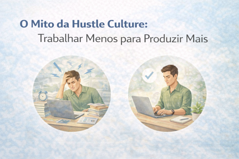 O Mito da Hustle Culture: Trabalhar Menos para Produzir Mais